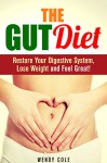 The Gut Diet: Restore Your Digestive System, Lose Weight and Feel Great! (Diet Guide) - Wendy Cole