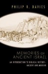 Memories of Ancient Israel: An Introduction to Biblical History- Ancient and Modern - Philip R. Davies