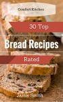 30 Top Rated Bread Recipes: Delicious Bread Recipes That Are Sure To Become Kitchen Favorites - Jamie Smith