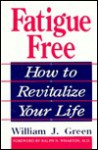 Fatigue Free: How to Revitalize Your Life - William Green