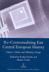 Re-Contextualising East Central European History: Nation, Culture and Minority Groups - Robert Pyrah, Marius Turda