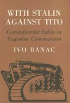 With Stalin Against Tito: Cominformist Splits in Yugoslav Communism - Ivo Banac