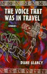 The Voice That Was in Travel: Stories - Diane Glancy