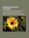 Bandas de Metal Extremo: Slayer, Cradle of Filth, Mayhem, Napalm Death, King Diamond, Arch Enemy, Krisiun, Dimmu Borgir, Behemoth, Malefactor - Source Wikipedia