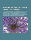 Fortifica Es Da Cidade Do Rio de Janeiro: Fortaleza de S O Jos Da Ilha Das Cobras, Forte de Copacabana, Fortaleza de S O Jo O, Ilha Fiscal - Source Wikipedia