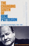The Changing South of Gene Patterson: Journalism and Civil Rights, 1960-1968 - Roy Peter Clark, Raymond Arsenault