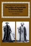 The Politics of Households in Ottoman Egypt: The Rise of the Qazdaglis - Jane Hathaway, David Morgan