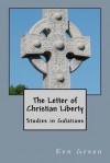 The Letter of Christian Liberty: Studies in Galatians - Ken Green