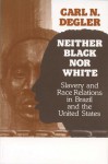 Neither Black Nor White: Slavery and Race Relations in Brazil and the United States - Carl N. Degler