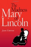 The Madness of Mary Lincoln - Jason Emerson, James S. Brust