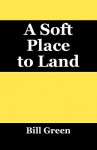A Soft Place to Land - Bill Green