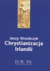 Chrystianizacja Irlandii - Jerzy Strzelczyk