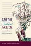 Credit, Fashion, Sex: Economies of Regard in Old Regime France - Clare Haru Crowston