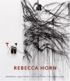 Rebecca Horn: Drawings, Sculptures, Installations, Films 1964-2006 - Rebecca Horn, Katharina Schmidt, Doris von Drathen