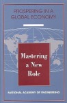 Mastering A New Role: Shaping Technology Policy For National Economic Performance - National Academy of Engineering, National Academy of Sciences