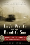The Love Pirate and the Bandit's Son: Murder, Sin, and Scandal in the Shadow of Jesse James - Laura James
