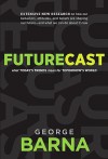 Futurecast: What Today's Trends Mean for Tomorrow's World - George Barna