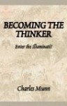 Becoming the Thinker: Enter the Illuminati? - Charles Munn, Vella Munn
