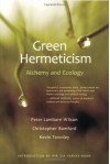Green Hermeticism: Alchemy & Ecology - Peter Lamborn Wilson, Christopher Bamford, Kevin Townley
