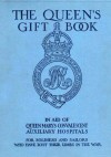 The Queen's Gift Book : In aid of Queen Mary's convalescent auxiliary hospitals, for soldiers and sailors who have lost their limbs in the war - Joseph Conrad, J.M. Barrie, John Galsworthy, John Buchan, Ernest Thompson Seton, Neil Munro, Hall Caine, Mrs Humphry Ward, A.J. Balfour, Arthur Conan Doyle
