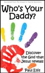 Who's Your Daddy? Discover the God that Jesus Reveals - Paul Ellis