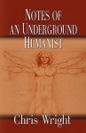 Notes of an Underground Humanist - Chris Wright