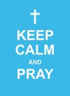 Keep Calm and Pray - Andrews McMeel Publishing, LLC