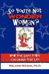 So You're Not Wonder Woman?: How Your Super Power Can Change Your Life - Melanie Wilson