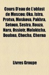 Cours D'Eau de L'Oblast de Moscou: Oka, Istra, Protva, Moskova, Pakhra, Setoun, Sestra, Rouza, Nara, Ossiotr, Moloktcha, Doubna, Chocha, Cherna - Livres Groupe