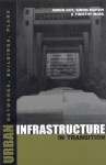 Urban Infrastructure in Transition: Networks, Buildings and Plans - Timothy Moss, Simon Marvin, Simon Guy