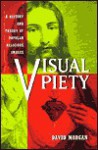 Visual Piety: A History and Theory of Popular Religious Images - David Morgan