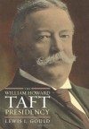The William Howard Taft Presidency - Lewis L. Gould