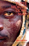 Three Worlds Gone Mad: Dangerous Journeys through the War Zones of Africa, Asia, and the South Pacific - Robert Young Pelton