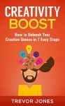 Creativity Boost: How to Unleash Your Creative Genius in 7 Easy Steps - Trevor Jones