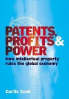 Patents, Profits & Power: How Intellectual Property Rules the Global Economy - Curtis Cook