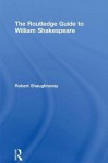 The Routledge Guide to William Shakespeare - Robert Shaughnessy