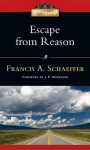 Escape from Reason: A Penetrating Analysis of Trends in Modern Thought - Francis August Schaeffer, J.P. Moreland
