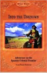 Into the Unknown: Adventure on the Spanish Colonial Frontier - Susan Hazen-Hammond