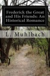 Frederick the Great and His Friends: An Historical Romance - L. Muhlbach, Chapman Coleman and Her Daughters