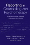 Reporting in Counselling and Psychotherapy: A Trainee's Guide to Preparing Case Studies and Reports - Linda Papadopoulos, Malcolm C. Cross, Robert Bor