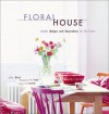 Floral House: Simple Designs and Decorations for the Home - Julia Bird, Jane Newdick, Pia Tryde