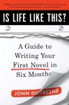 Is Life Like This?: A Guide to Writing Your First Novel in Six Months - John Dufresne