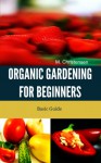 Organic Gardening for Beginners. Basic Guide. - M. Christensen