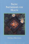 Pacific Partnerships for Health: Charting a New Course for the 21st Century - Committee on Health Care Services in the, Institute of Medicine, Jill C. Feasley, Robert S. Lawrence