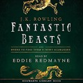 Fantastic Beasts and Where to Find Them: Read by Eddie Redmayne - J.K. Rowling,Newt Scamander,Eddie Redmayne,Pottermore from J.K. Rowling