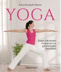 Yoga. Sieben individuelle Programme zu ganzheitlichen Gesundheit - Anna Elisabeth Röcker