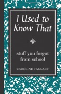 I Used to Know That: Stuff You Forgot from School - Caroline Taggart
