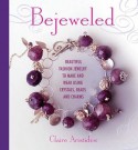 Bejeweled: Beautiful Fashion Jewelry to Make and Wear Using Crystals, Beads, and Charms - Claire Aristides