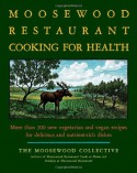 The Moosewood Restaurant Cooking for Health: More Than 200 New Vegetarian and Vegan Recipes for Delicious and Nutrient-Rich Dishes - Moosewood Collective