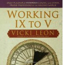 Working IX to V: Orgy Planners, Funeral Clowns, and Other Prized Professions of the Ancient World - Vicki León